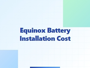 Equinox Battery Replacement and Installation Costs